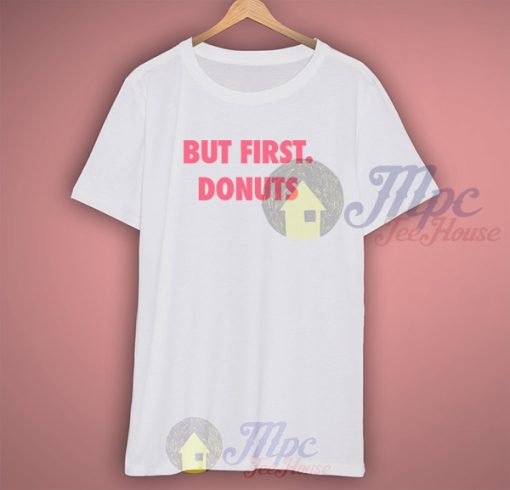 But First Donuts Quote T Shirt