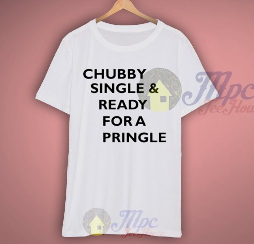 Chubby Single And Ready For A Pringle T Shirt