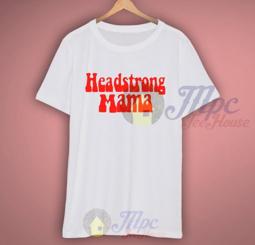 Headstrong Mama T Shirt