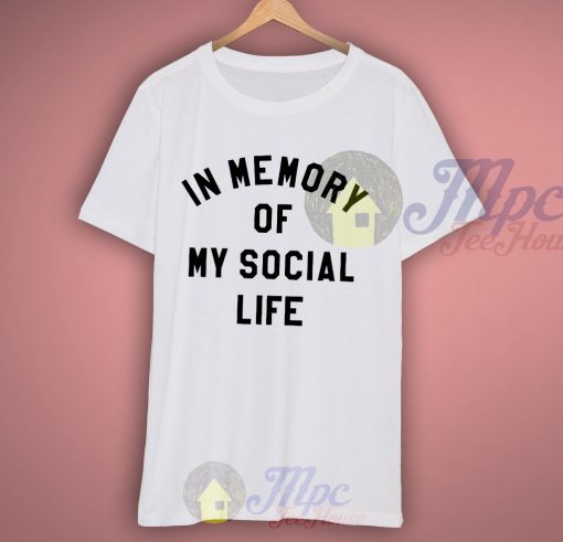 In Memory of my Social Life T Shirt