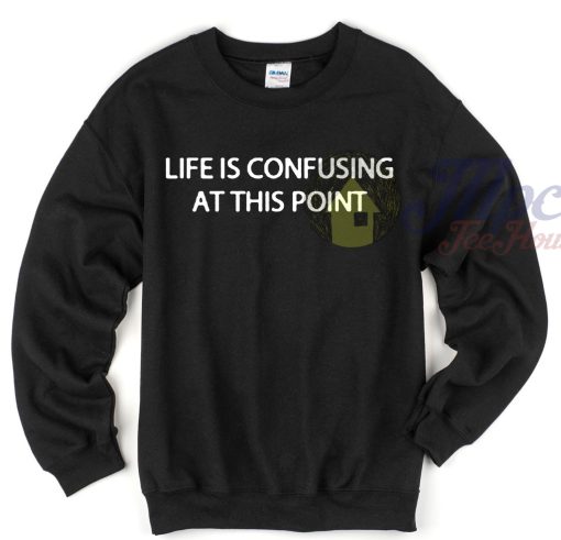 Life is Confusing At This Point Unique Sweatshirt