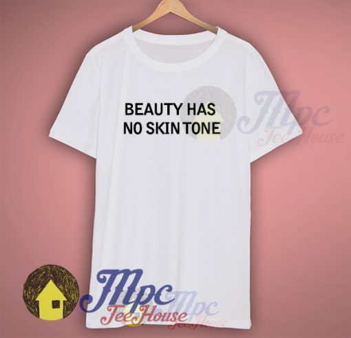 Beauty Has No Skin Tone T Shirt