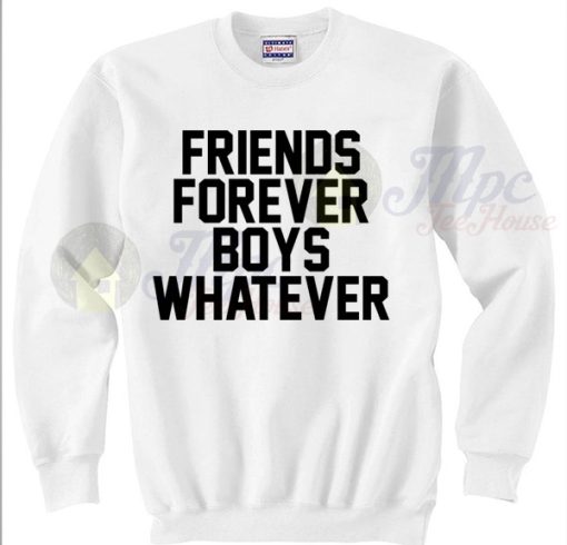 Funny Quote Friends Forever Boys Whatever Sweatshirt