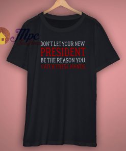 Dont Let Your New President T Shirt