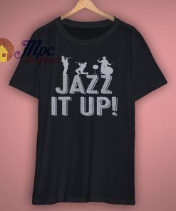 Jazz it up t shirt