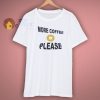 More Coffee Please Shirt