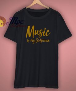 Music is my girlfriend T Shirt