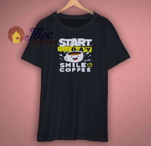 Start Your Day With Smile Coffee Shirt