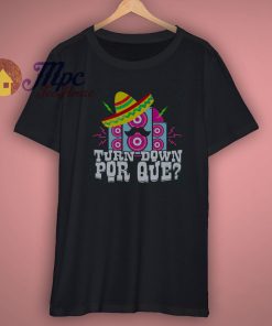 Turn Down Por Que Funny Cinco De Mayo Mexican Music Shirt