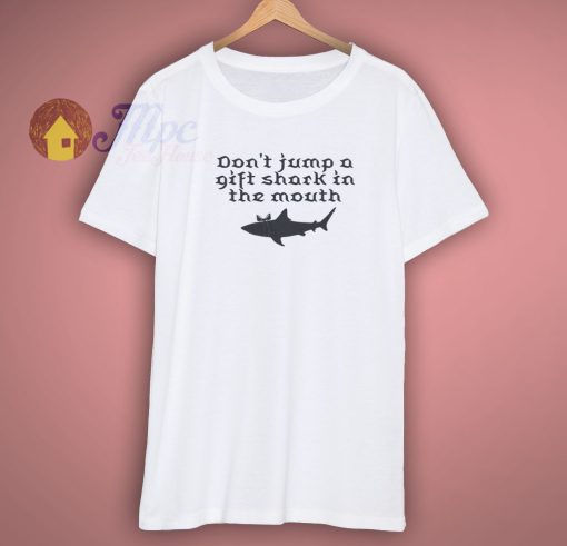 Awesome Dont Jump A Gift Shark In The Mouth Shirt