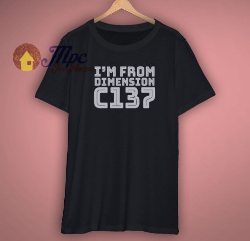 Cheap Rick And Morty Im From Dimension C137 Shirt