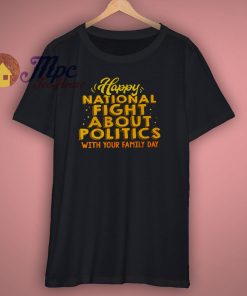 Happy National Fight About Politics Shirt