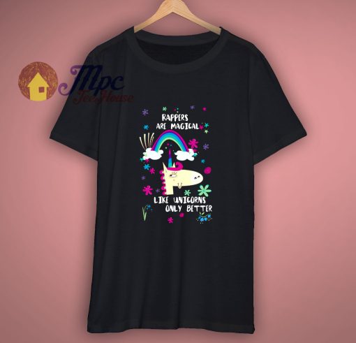 Rappers Are Magical Like Unicorns Only Better T Shirt