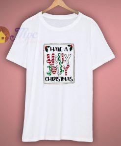 HAVE A HOLLY JOLLY CHRISTMAS SHIRT