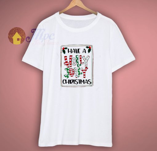 HAVE A HOLLY JOLLY CHRISTMAS SHIRT