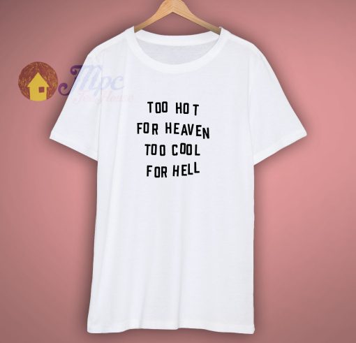 Too Hot For Heaven Too Cool For Hell T Shirt