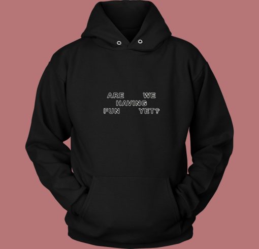 Are We Having Fun Yet Vintage Hoodie