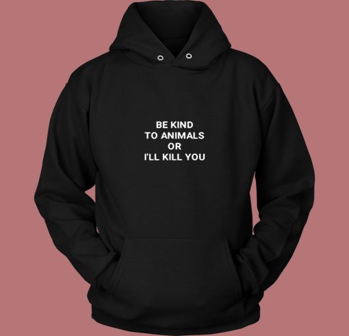 Be Kind To Animals Or Ill Kill You Vintage Hoodie