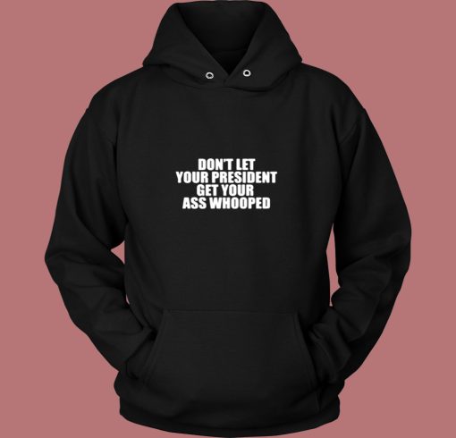 Dont Let Your President Get Your Ass Whooped Vintage Hoodie