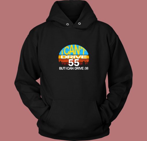 I Cant Drive 55 But I Can Drive Vintage Hoodie