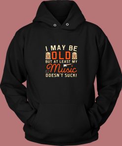 I May Be Old But At Least My Music Doesnt Suck Vintage Hoodie
