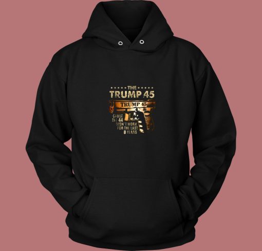 The Trump 45 Cause The 44 Didnt Work Vintage Hoodie