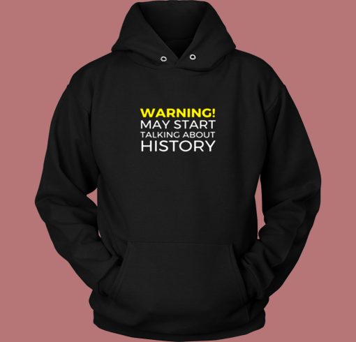 Warning May Start Talking About History Funny Vintage Hoodie