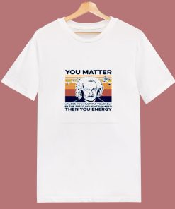 Albert Einstein You Matter Unless You Multiply Yourself 80s T Shirt