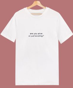 Are You Alive Or Just Existing 80s T Shirt