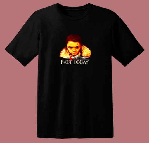 Arya Not Today Game Of Thrones 80s T Shirt