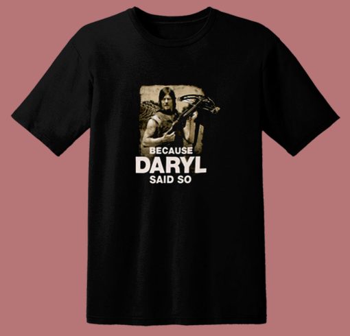 Because Daryl Said So Walking Dead 80s T Shirt