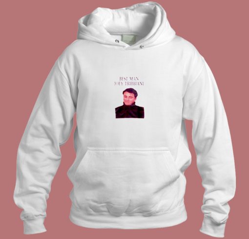 Best Man Joey Tribbiani Aesthetic Hoodie Style