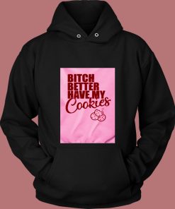 Bitch Better Have My Cookies Naughty Girl 80s Hoodie