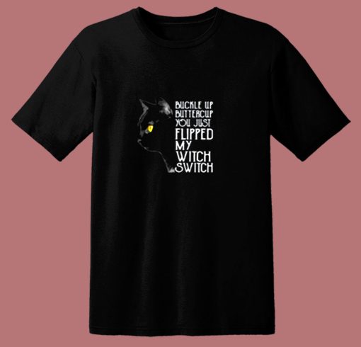 Buckle Up Buttercup You Just Flipped My Witch Switch Black Cat 80s T Shirt