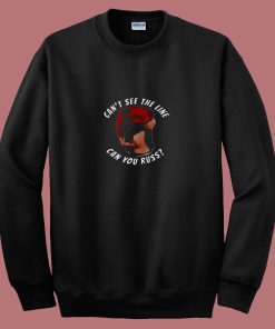 Cant See The Line Can You Russ Movie Quote 80s Sweatshirt