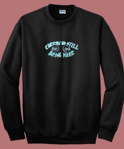 Cheers To Still Being Here 80s Sweatshirt