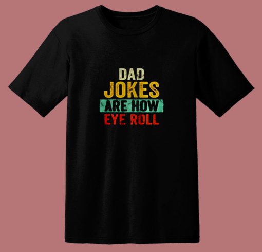 Dad Jokes Are How Eye Roll 80s T Shirt