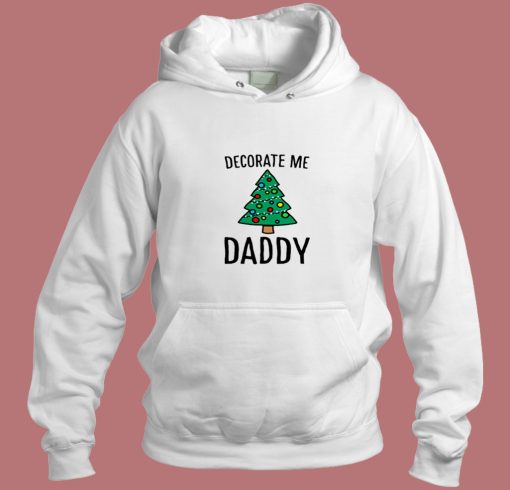 Decorate Me Daddy Christmas Tree Aesthetic Hoodie Style