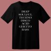 Deep Soulful Techno Disco Acid Ghetto Bass 80s T Shirt