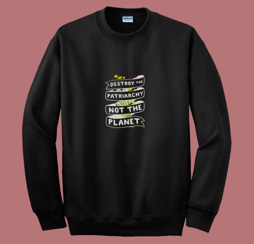 Destroy The Patriarchy Not The Planet 80s Sweatshirt