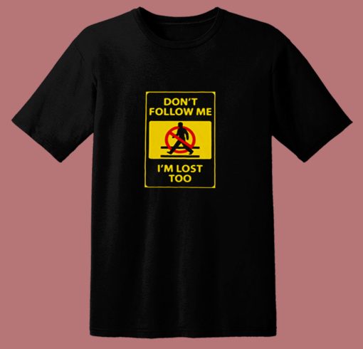 Dontt Follow Me Im Lost Too 80s T Shirt