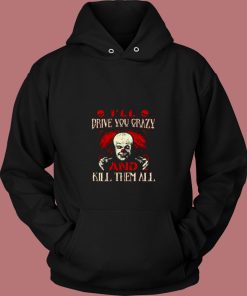 Drive You Crazy And Kill Them All Pennywise Clown 80s Hoodie