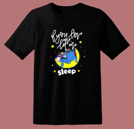 Eeyore If You Love Me Let Me Sleep 80s T Shirt