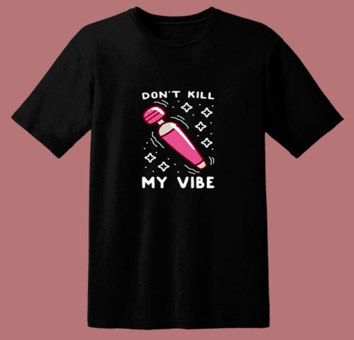 Funny Dont Kill My Vibe 80s T Shirt