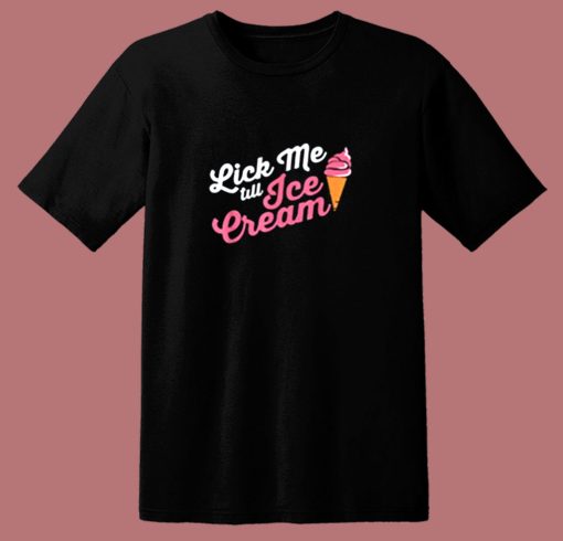 Funny Lick Me Till Ice Cream Quote 80s T Shirt