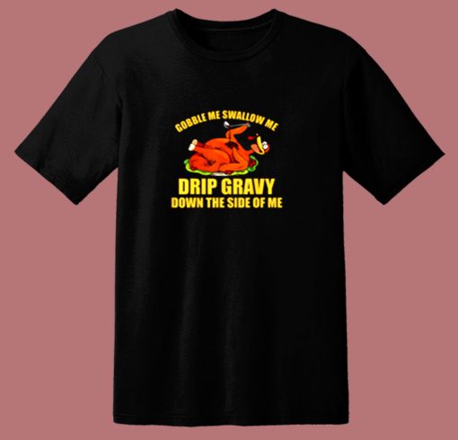 Gobble Me Swallow Me Drip Gravy Funny Thanksgiving Turkey 80s T Shirt