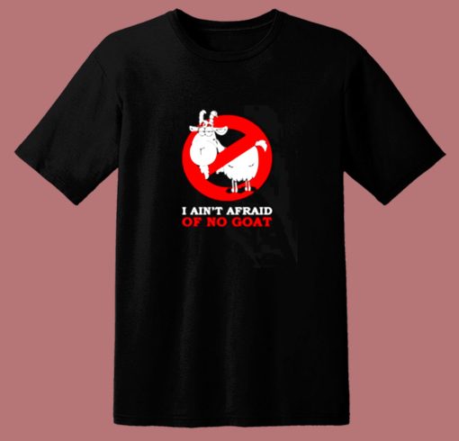 I Aint Afraid Of No Goat 80s T Shirt