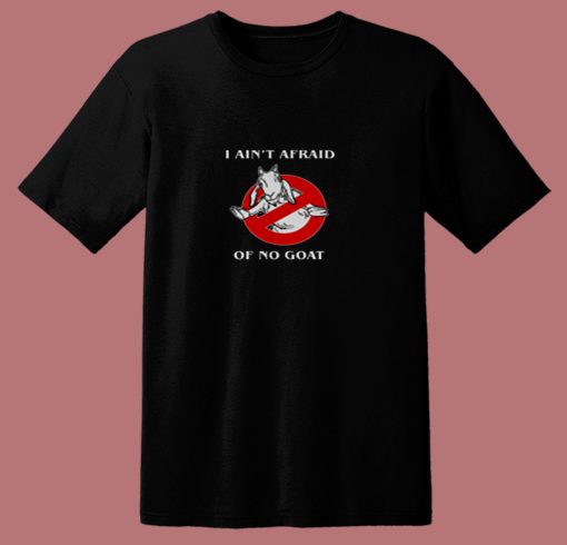 I Aint Afraid Of No Goat Funny 80s T Shirt