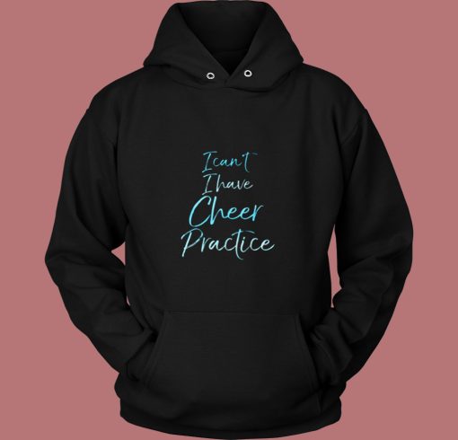 I Cant I Have Cheer Practice 80s Hoodie