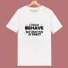 I Could Behave But What Fun Is That 80s T Shirt